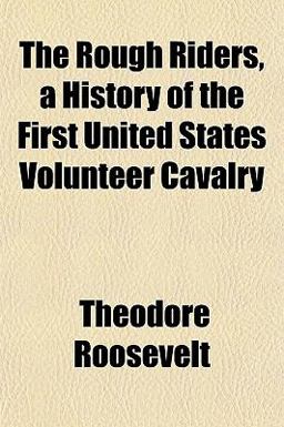 The Rough Riders, a History of the First United States Volunteer Cavalry