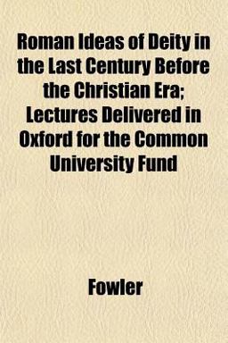 Roman Ideas of Deity in the Last Century Before the Christian Era; Lectures Delivered in Oxford for the Common University Fund