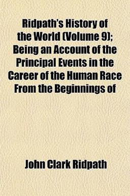 Ridpath's History of the World; Being an Account of the Principal Events in the Career of the Human Race from the Beginnings Of