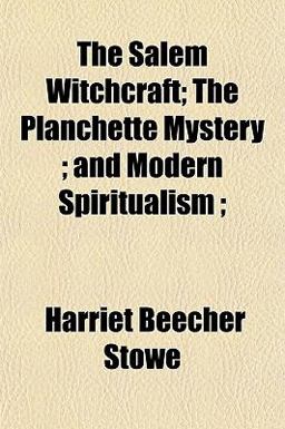 The Salem Witchcraft; the Planchette Mystery; and Modern Spiritualism;