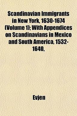 Scandinavian Immigrants in New York, 1630-1674; with Appendices on Scandinavians in Mexico and South America, 1532-1640