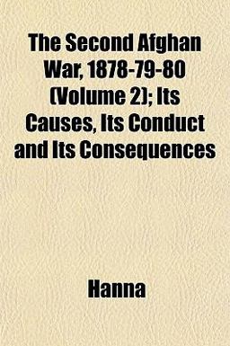 The Second Afghan War, 1878-79-80; Its Causes, Its Conduct and Its Consequences