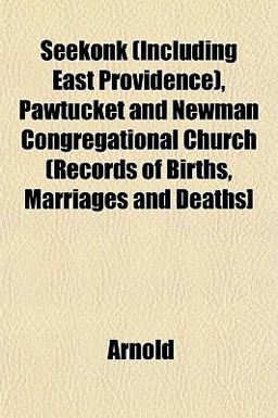 Seekonk , Pawtucket and Newman Congregational Church (Records of Births, Marriages and Deaths]