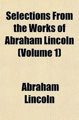 Selections from the Works of Abraham Lincoln