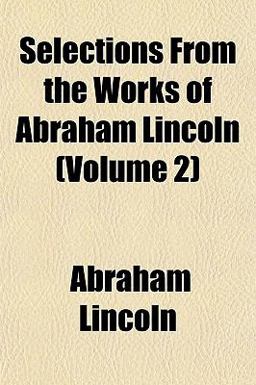 Selections from the Works of Abraham Lincoln
