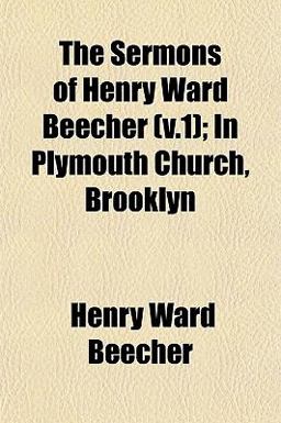 The Sermons of Henry Ward Beecher; in Plymouth Church, Brooklyn