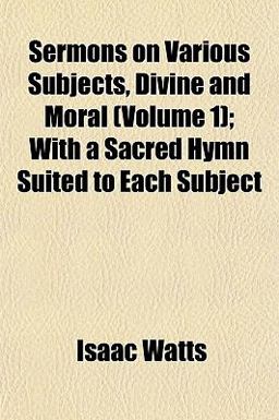 Sermons on Various Subjects, Divine and Moral; with a Sacred Hymn Suited to Each Subject