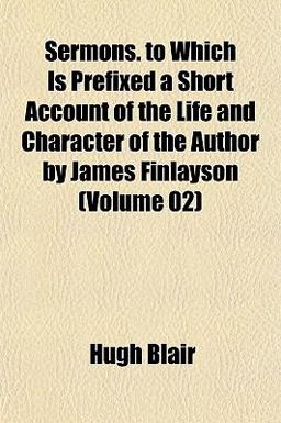 Sermons to Which Is Prefixed a Short Account of the Life and Character of the Author by James Finlayson