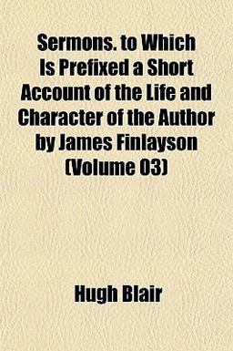 Sermons to Which Is Prefixed a Short Account of the Life and Character of the Author by James Finlayson