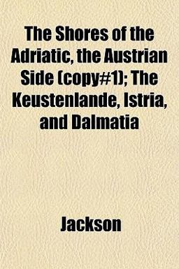 The Shores of the Adriatic, the Austrian Side; the Kèustenlande, Istria, and Dalmati