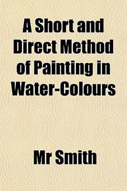 A Short and Direct Method of Painting in Water-Colours