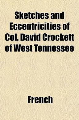 Sketches and Eccentricities of Col David Crockett of West Tennessee