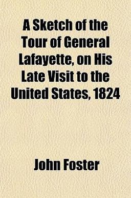 A Sketch of the Tour of General Lafayette, on His Late Visit to the United States 1824