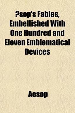 Æsop's Fables, Embellished with One Hundred and Eleven Emblematical Devices