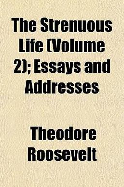 The Strenuous Life; Essays and Addresses