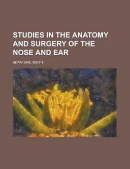 Studies in the Anatomy and Surgery of the Nose and Ear