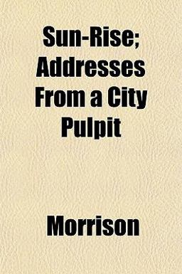 Sun-Rise; Addresses from a City Pulpit