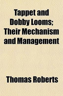 Tappet and Dobby Looms; Their Mechanism and Management 2010 9781153170505 Front Cover