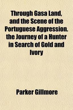 Through Gasa Land, and the Scene of the Portuguese Aggression the Journey of a Hunter in Search of Gold and Ivory
