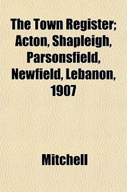 The Town Register; Acton, Shapleigh, Parsonsfield, Newfield, Lebanon 1907