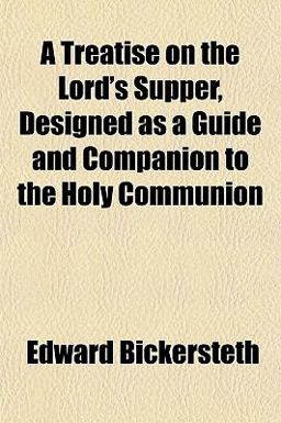 A Treatise on the Lord's Supper, Designed As a Guide and Companion to the Holy Communion