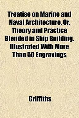 Treatise on Marine and Naval Architecture, or, Theory and Practice Blended in Ship Building Illustrated with More Than 50 Engravings
