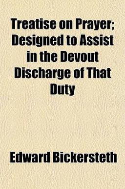 Treatise on Prayer; Designed to Assist in the Devout Discharge of That Duty