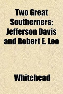 Two Great Southerners; Jefferson Davis and Robert E Lee Two Great Southerners; Jefferson Davis and Robert E Lee