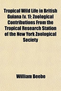 Tropical Wild Life in British Guiana; Zoological Contributions from the Tropical Research Station of the New York Zoological Society
