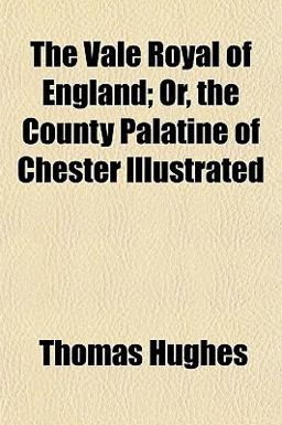 The Vale Royal of England; or, the County Palatine of Chester Illustrated