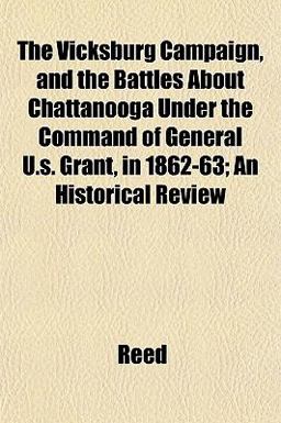 The Vicksburg Campaign, and the Battles about Chattanooga under the Command of General U S Grant, in 1862-63; an Historical Review