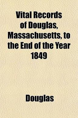Vital Records of Douglas, Massachusetts, to the End of the Year 1849