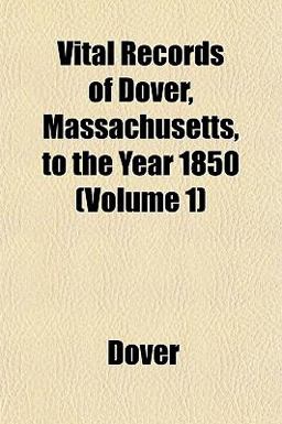 Vital Records of Dover, Massachusetts, to the Year 1850