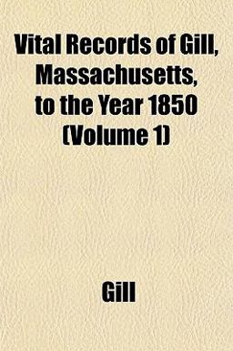 Vital Records of Gill, Massachusetts, to the Year 1850