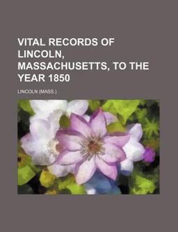 Vital Records of Lincoln, Massachusetts, to the Year 1850