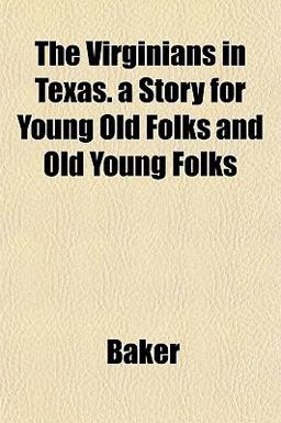 The Virginians in Texas a Story for Young Old Folks and Old Young Folks