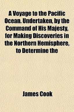 A Voyage to the Pacific Ocean Undertaken, by the Command of His Majesty, for Making Discoveries in the Northern Hemisphere, to Determine