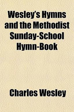 Wesley's Hymns and the Methodist Sunday-School Hymn-Book