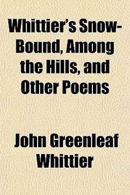 Whittier's Snow-Bound, among the Hills, and Other Poems