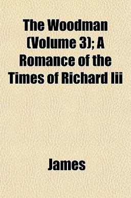 The Woodman; a Romance of the Times of Richard III