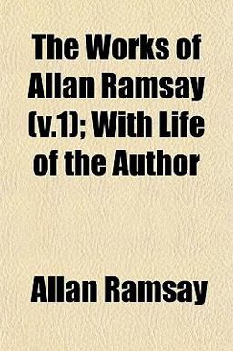The Works of Allan Ramsay; with Life of the Author