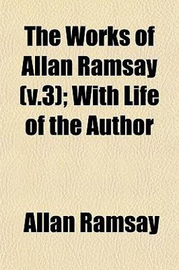 The Works of Allan Ramsay; with Life of the Author