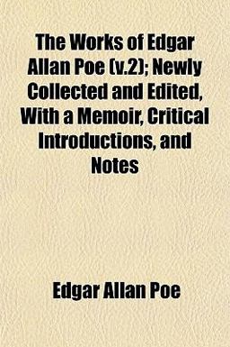 The Works of Edgar Allan Poe; Newly Collected and Edited, with a Memoir, Critical Introductions, and Notes