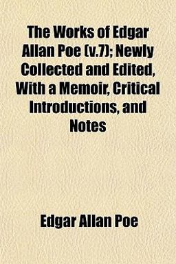 The Works of Edgar Allan Poe; Newly Collected and Edited, with a Memoir, Critical Introductions, and Notes
