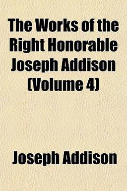 The Works of the Right Honorable Joseph Addison