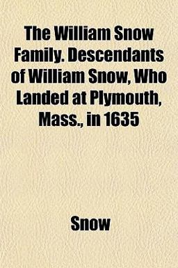 The William Snow Family Descendants of William Snow, Who Landed at Plymouth, Mass , In 1635