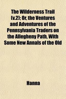 The Wilderness Trail; or, the Ventures and Adventures of the Pennsylvania Traders on the Allegheny Path, with Some New Annals of the Old