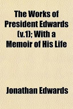 The Works of President Edwards; with a Memoir of His Life