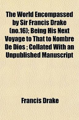 The World Encompassed by Sir Francis Drake; Being His Next Voyage to That to Nombre de Dios; Collated with an Unpublished Manuscript