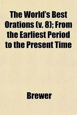 The World's Best Orations; from the Earliest Period to the Present Time